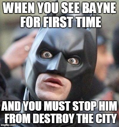 Shocked Batman | WHEN YOU SEE BAYNE FOR FIRST TIME; AND YOU MUST STOP HIM FROM DESTROY THE CITY | image tagged in shocked batman | made w/ Imgflip meme maker