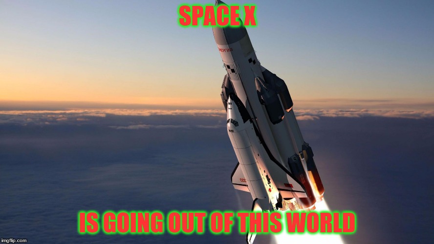 Rocketship | SPACE X; IS GOING OUT OF THIS WORLD | image tagged in rocketship | made w/ Imgflip meme maker