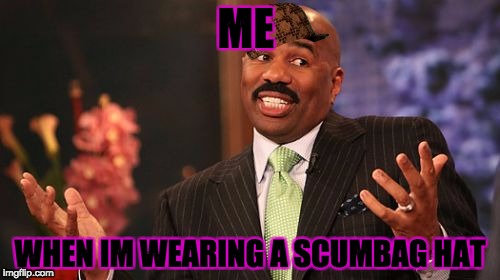 ME; WHEN IM WEARING A SCUMBAG HAT | image tagged in memes,steve harvey,scumbag | made w/ Imgflip meme maker