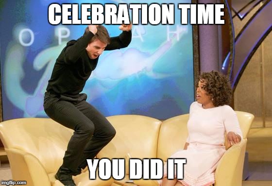 CONGRATULATIONS | CELEBRATION TIME; YOU DID IT | image tagged in congratulations | made w/ Imgflip meme maker