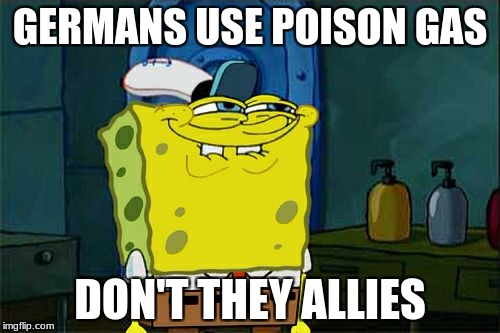 Don't You Squidward Meme | GERMANS USE POISON GAS; DON'T THEY ALLIES | image tagged in memes,dont you squidward | made w/ Imgflip meme maker
