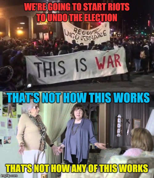 Protesting and rioting does not undo an election. You lost. Get over it. | WE'RE GOING TO START RIOTS TO UNDO THE ELECTION; THAT'S NOT HOW THIS WORKS; THAT'S NOT HOW ANY OF THIS WORKS | image tagged in antifa,memes,liberal logic,communism,retarded liberal protesters | made w/ Imgflip meme maker