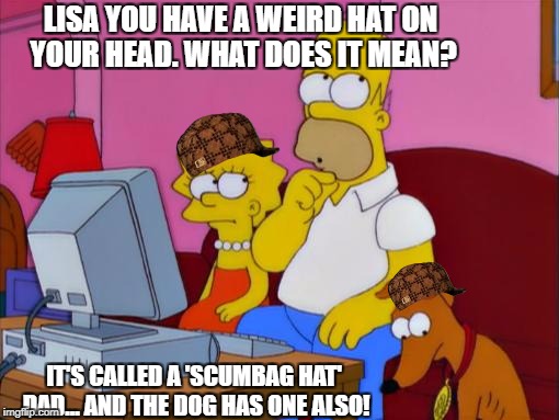 Hmm... | LISA YOU HAVE A WEIRD HAT ON YOUR HEAD. WHAT DOES IT MEAN? IT'S CALLED A 'SCUMBAG HAT' DAD... AND THE DOG HAS ONE ALSO! | image tagged in hmm,scumbag | made w/ Imgflip meme maker