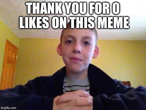 Thankful Child Youtuber | THANK YOU FOR 0 LIKES ON THIS MEME | image tagged in thankful child youtuber | made w/ Imgflip meme maker