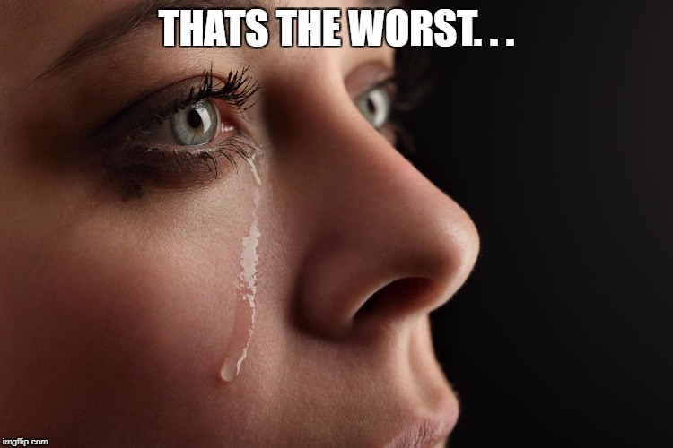 THATS THE WORST. . . | made w/ Imgflip meme maker