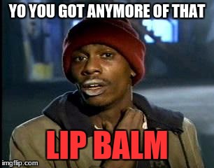 Y'all Got Any More Of That Meme | YO YOU GOT ANYMORE OF THAT; LIP BALM | image tagged in memes,yall got any more of | made w/ Imgflip meme maker