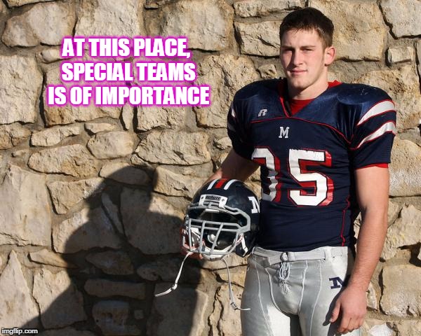 AT THIS PLACE, SPECIAL TEAMS IS OF IMPORTANCE | made w/ Imgflip meme maker