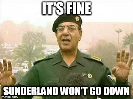 Comical Ali | IT'S FINE; SUNDERLAND WON'T GO DOWN | image tagged in comical ali | made w/ Imgflip meme maker