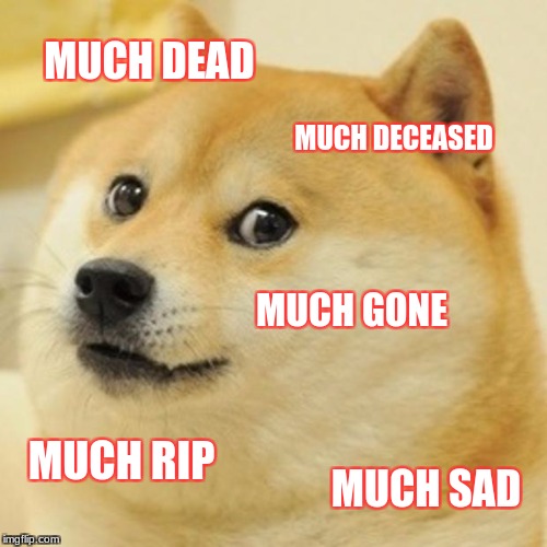 Doge Meme | MUCH DEAD MUCH DECEASED MUCH GONE MUCH RIP MUCH SAD | image tagged in memes,doge | made w/ Imgflip meme maker