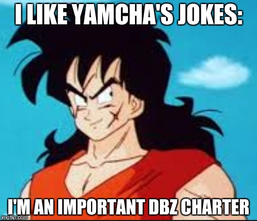 I LIKE YAMCHA'S JOKES:; I'M AN IMPORTANT DBZ CHARTER | image tagged in dbz | made w/ Imgflip meme maker