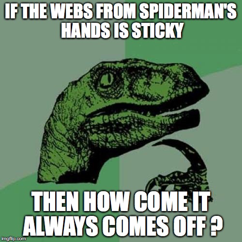 Philosoraptor Meme | IF THE WEBS FROM SPIDERMAN'S HANDS IS STICKY; THEN HOW COME IT ALWAYS COMES OFF ? | image tagged in memes,philosoraptor | made w/ Imgflip meme maker