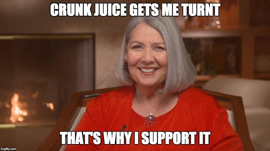 CRUNK JUICE GETS ME TURNT; THAT'S WHY I SUPPORT IT | image tagged in darlene shiley | made w/ Imgflip meme maker