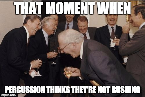 Percussion | THAT MOMENT WHEN; PERCUSSION THINKS THEY'RE NOT RUSHING | image tagged in memes,laughing men in suits | made w/ Imgflip meme maker