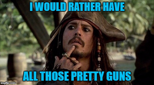 I WOULD RATHER HAVE ALL THOSE PRETTY GUNS | made w/ Imgflip meme maker