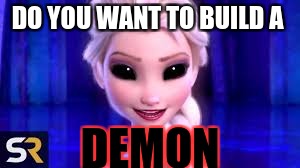 do you want to build  | DO YOU WANT TO BUILD A; DEMON | image tagged in demons | made w/ Imgflip meme maker