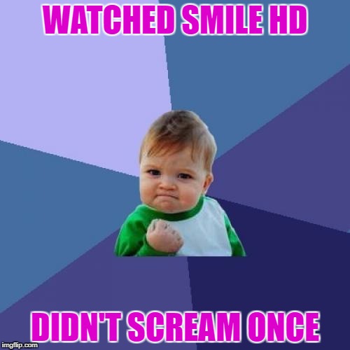 Success Kid Meme | WATCHED SMILE HD; DIDN'T SCREAM ONCE | image tagged in memes,success kid | made w/ Imgflip meme maker