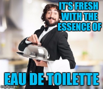 IT'S FRESH WITH THE ESSENCE OF EAU DE TOILETTE | made w/ Imgflip meme maker