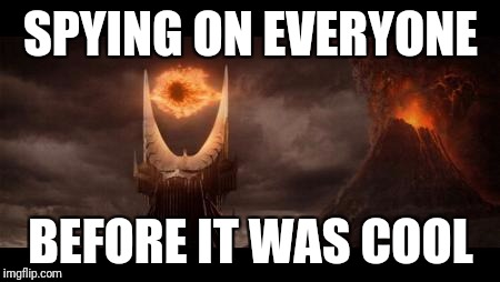 Eye Of Sauron | SPYING ON EVERYONE; BEFORE IT WAS COOL | image tagged in memes,eye of sauron | made w/ Imgflip meme maker