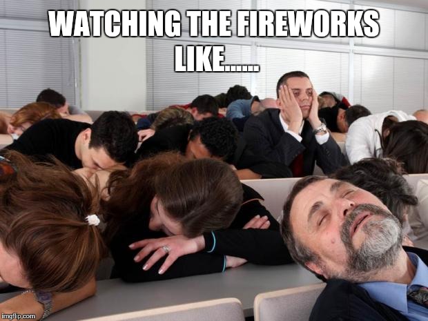 bored | WATCHING THE FIREWORKS LIKE...... | image tagged in bored | made w/ Imgflip meme maker