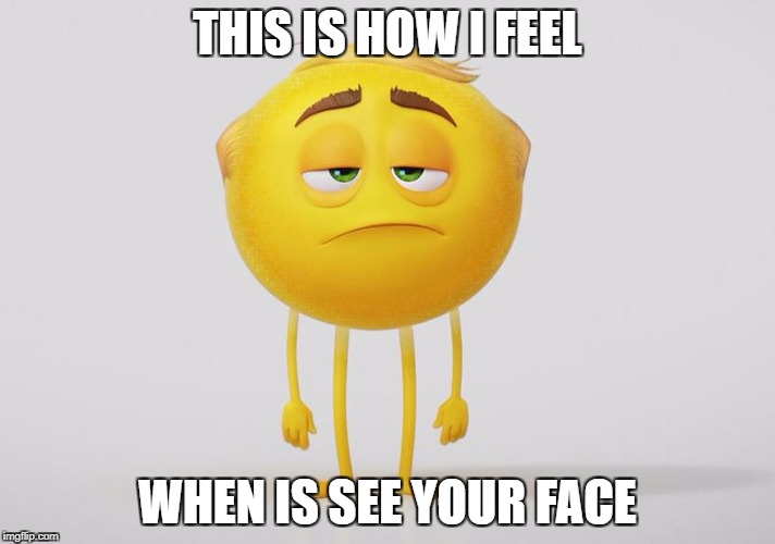THIS IS HOW I FEEL; WHEN IS SEE YOUR FACE | made w/ Imgflip meme maker