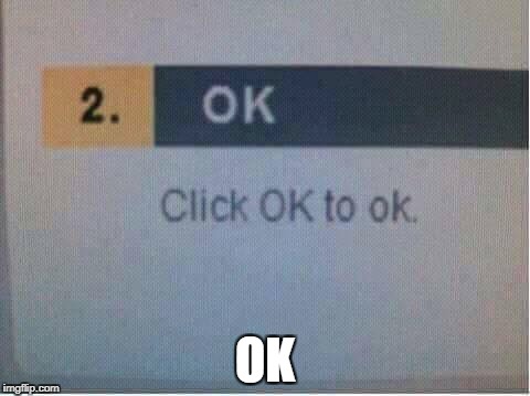 ok | OK | image tagged in memes,funny | made w/ Imgflip meme maker