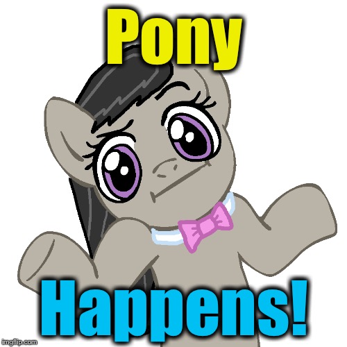 Pony Happens! | made w/ Imgflip meme maker