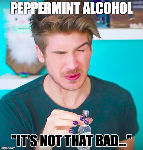 PEPPERMINT ALCOHOL; "IT'S NOT THAT BAD..." | image tagged in blerp7 | made w/ Imgflip meme maker
