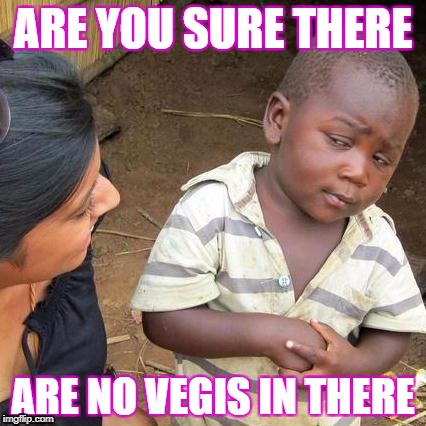 Third World Skeptical Kid Meme | ARE YOU SURE THERE; ARE NO VEGIS IN THERE | image tagged in memes,third world skeptical kid | made w/ Imgflip meme maker