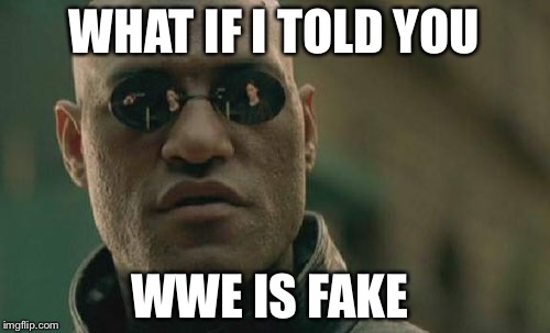 Matrix Morpheus | WHAT IF I TOLD YOU; WWE IS FAKE | image tagged in memes,matrix morpheus | made w/ Imgflip meme maker