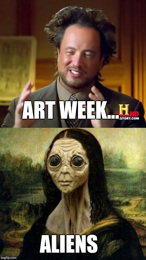 Explains why Art Week has been out of this world! Art Week, Oct 30-Nov 5, a JBmemegeek & Sir_Unknown event! | ART WEEK... ALIENS | image tagged in ancient aliens,mona lisa,aliens,jbmemegeek,sir_unknown | made w/ Imgflip meme maker