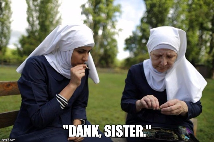 nuns smoking weed | "DANK, SISTER." | image tagged in nuns smoking weed | made w/ Imgflip meme maker