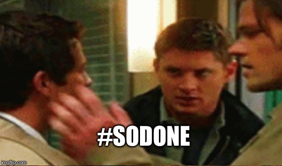 So done  | #SODONE | image tagged in supernatural dean,dean winchester,supernatural,that dean face,supernatural dean winchester | made w/ Imgflip meme maker