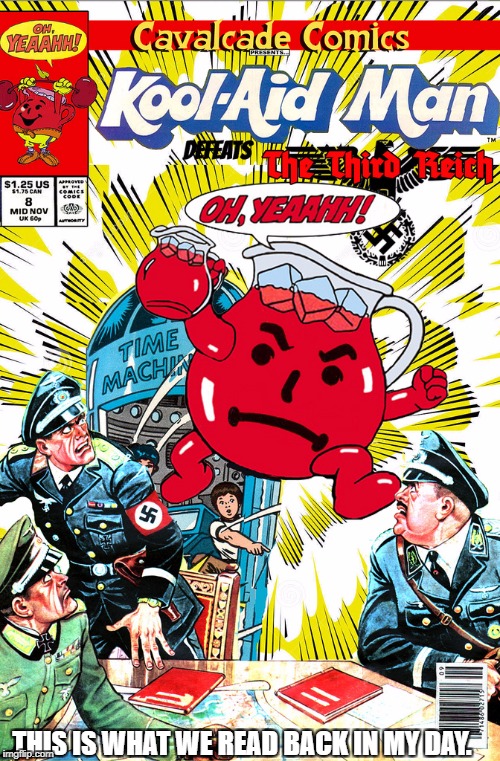No Kool-Aid for you! | THIS IS WHAT WE READ BACK IN MY DAY. | image tagged in memes,funny,kool aid,comics/cartoons,nazis,oh yeah | made w/ Imgflip meme maker