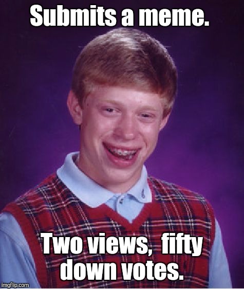 Bad Luck Brian Meme | Submits a meme. Two views,  fifty down votes. | image tagged in memes,bad luck brian | made w/ Imgflip meme maker