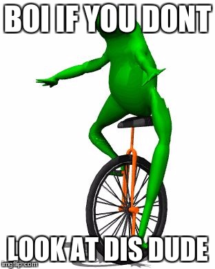Dat Boi | BOI IF YOU DONT; LOOK AT DIS DUDE | image tagged in memes,dat boi | made w/ Imgflip meme maker