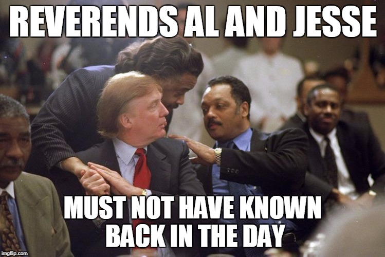 REVERENDS AL AND JESSE MUST NOT HAVE KNOWN BACK IN THE DAY | made w/ Imgflip meme maker
