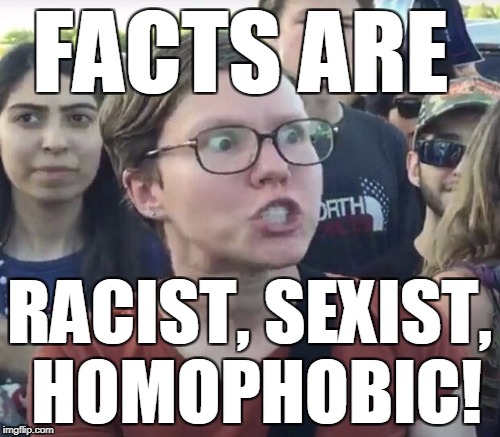 FACTS ARE RACIST, SEXIST, HOMOPHOBIC! | made w/ Imgflip meme maker