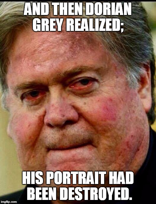 Dorian Bannon | AND THEN DORIAN GREY REALIZED;; HIS PORTRAIT HAD BEEN DESTROYED. | image tagged in steve bannon | made w/ Imgflip meme maker