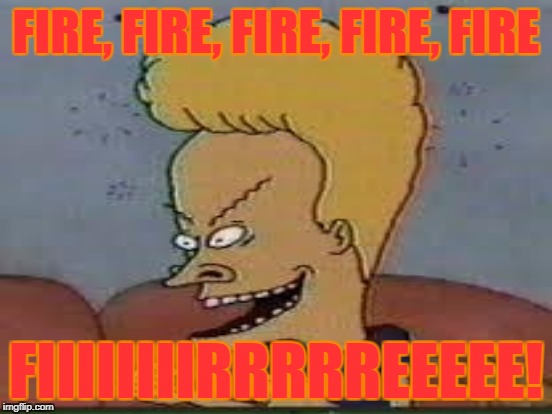 FIRE, FIRE, FIRE, FIRE, FIRE FIIIIIIIIRRRRREEEEE! | made w/ Imgflip meme maker