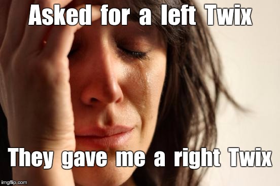 How DARE they !!! | Asked  for  a  left  Twix; They  gave  me  a  right  Twix | image tagged in memes,first world problems,twix | made w/ Imgflip meme maker