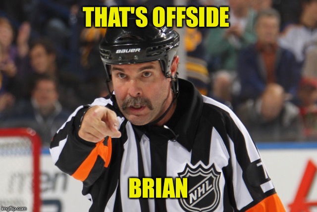 Hockey ref 2 | THAT'S OFFSIDE BRIAN | image tagged in hockey ref 2 | made w/ Imgflip meme maker