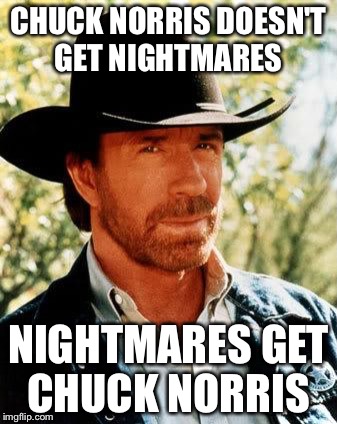 Chuck Norris | CHUCK NORRIS DOESN'T GET NIGHTMARES; NIGHTMARES GET CHUCK NORRIS | image tagged in memes,chuck norris,nightmares,stay up late | made w/ Imgflip meme maker