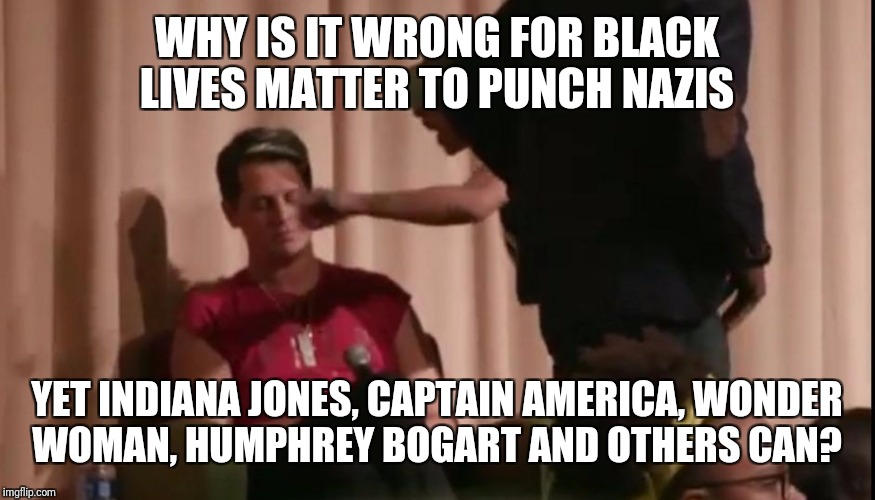 Punching Nazis | WHY IS IT WRONG FOR BLACK LIVES MATTER TO PUNCH NAZIS; YET INDIANA JONES, CAPTAIN AMERICA, WONDER WOMAN, HUMPHREY BOGART AND OTHERS CAN? | image tagged in punching nazis | made w/ Imgflip meme maker