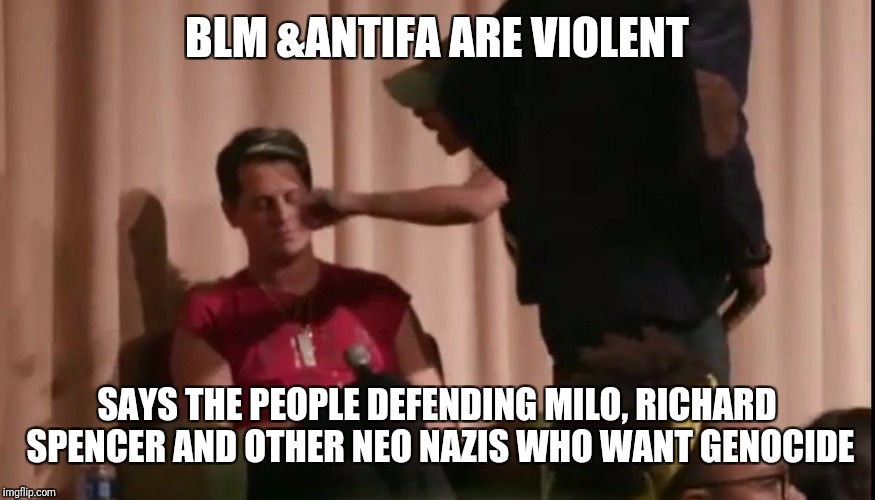 Punching Nazis | BLM &ANTIFA ARE VIOLENT; SAYS THE PEOPLE DEFENDING MILO, RICHARD SPENCER AND OTHER NEO NAZIS WHO WANT GENOCIDE | image tagged in punching nazis | made w/ Imgflip meme maker