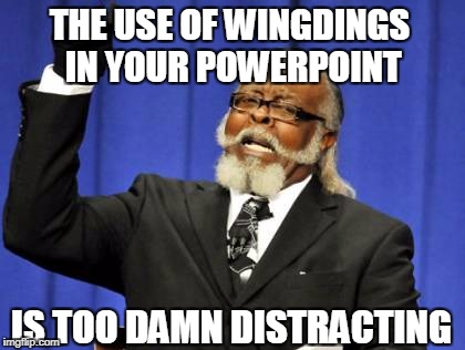 PowerPoint Tips 4 | THE USE OF WINGDINGS IN YOUR POWERPOINT; IS TOO DAMN DISTRACTING | image tagged in memes,too damn high,powerpoint,wingdings | made w/ Imgflip meme maker