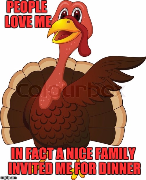 PEOPLE LOVE ME IN FACT A NICE FAMILY INVITED ME FOR DINNER | made w/ Imgflip meme maker