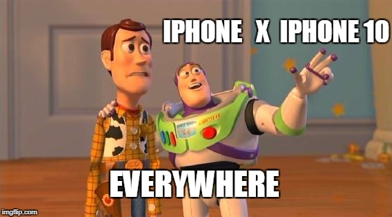 TOYSTORY EVERYWHERE | IPHONE   X  IPHONE 10; EVERYWHERE | image tagged in toystory everywhere | made w/ Imgflip meme maker
