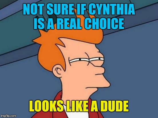 Futurama Fry Meme | NOT SURE IF CYNTHIA IS A REAL CHOICE LOOKS LIKE A DUDE | image tagged in memes,futurama fry | made w/ Imgflip meme maker