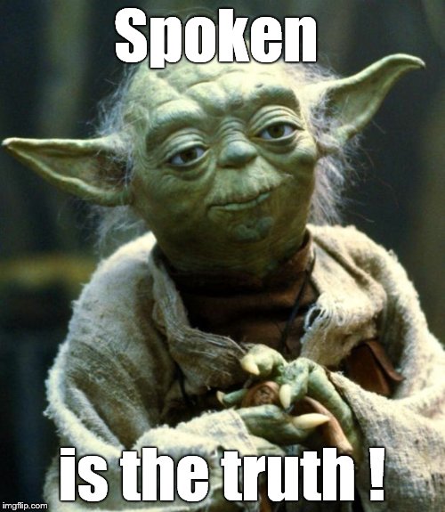 Star Wars Yoda Meme | Spoken is the truth ! | image tagged in memes,star wars yoda | made w/ Imgflip meme maker