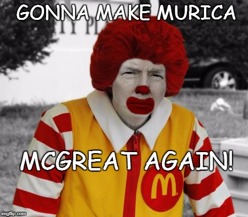 Ronald Mcdonald Trump | GONNA MAKE MURICA; MCGREAT AGAIN! | image tagged in ronald mcdonald trump | made w/ Imgflip meme maker